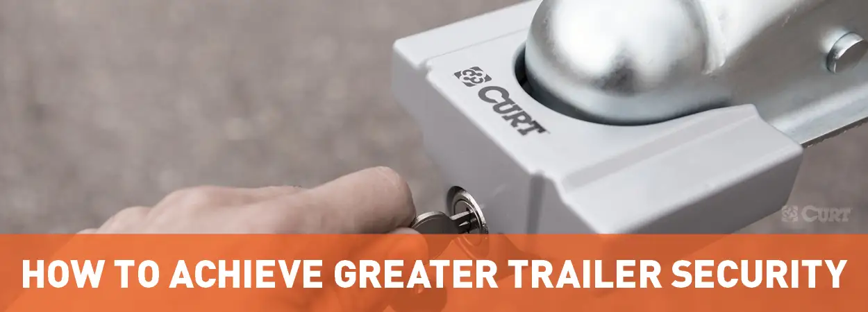 How to Achieve Greater Trailer Security - CURT How to Achieve Greater Trailer Security - CURT