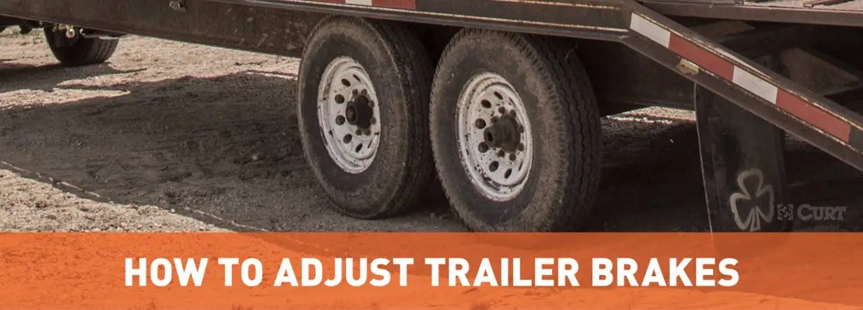How to Adjust Trailer Brakes Guide - CURT How to Adjust Trailer Brakes Guide - CURT